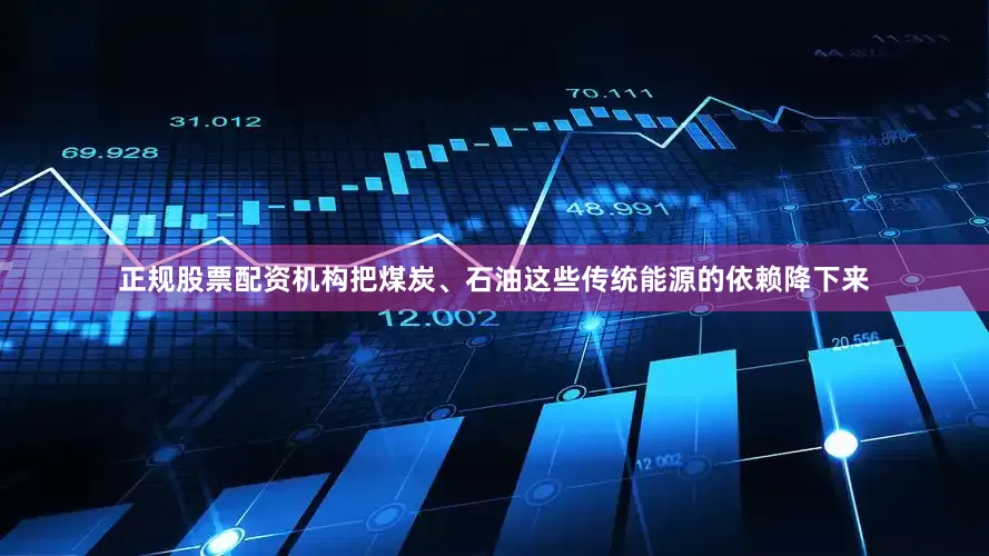 正规股票配资机构把煤炭、石油这些传统能源的依赖降下来
