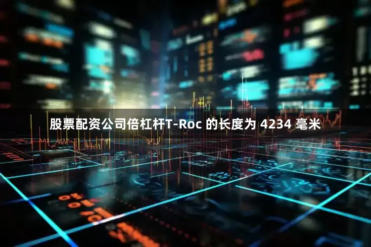 股票配资公司倍杠杆T-Roc 的长度为 4234 毫米